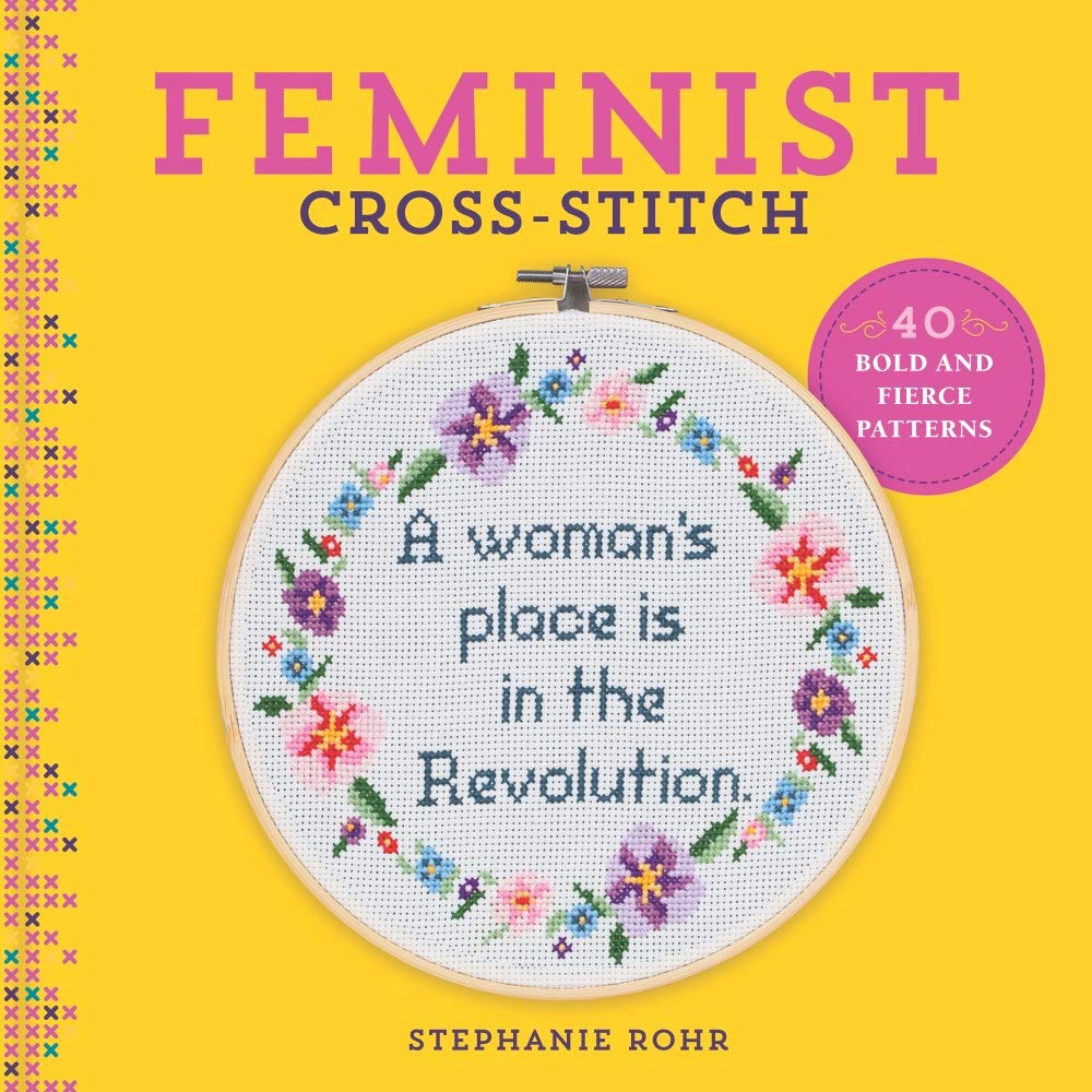 Feminist Cross-Stitch: 40 Bold and Fierce Patterns - Stephanie Rohr
